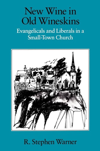 New Wine in Old Wineskins Evangelicals and Liberals in a Small-Town Church