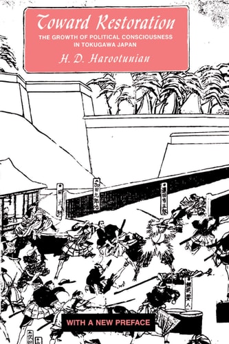 Toward Restoration The Growth of Political Consciousness in Tokugawa, Japan