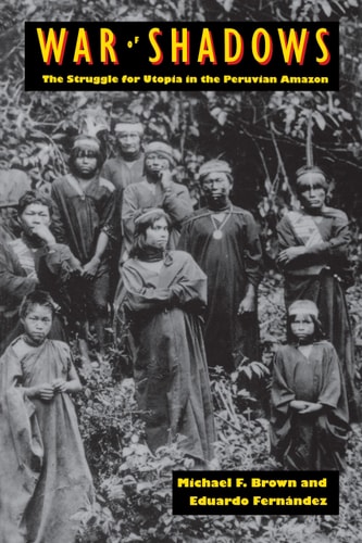 War of Shadows The Struggle for Utopia in the Peruvian Amazon