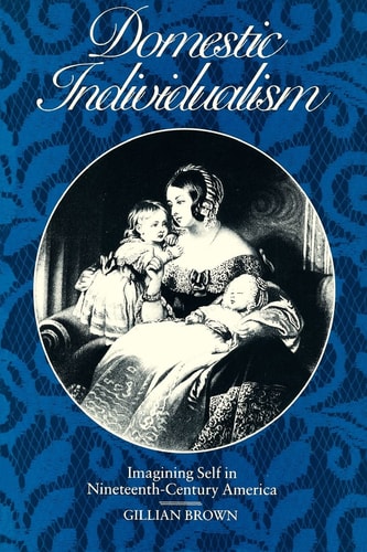 Domestic Individualism Imagining Self in Nineteenth-Century America