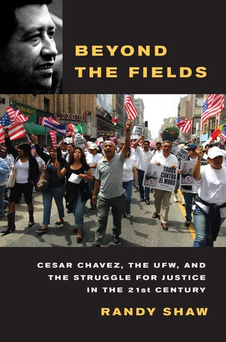 Beyond the Fields Cesar Chavez, the UFW, and the Struggle for Justice in the 21st Century