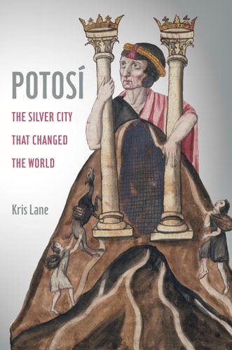 Potosi The Silver City That Changed the World