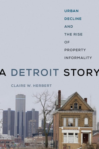 A Detroit Story Urban Decline and the Rise of Property Informality