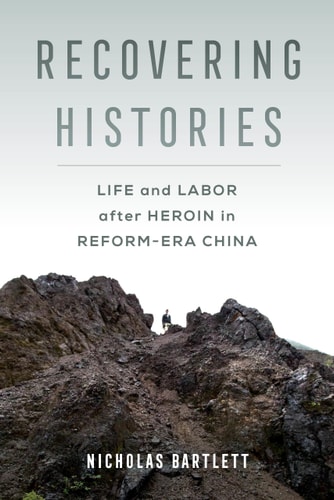 Recovering Histories Life and Labor after Heroin in Reform-Era China