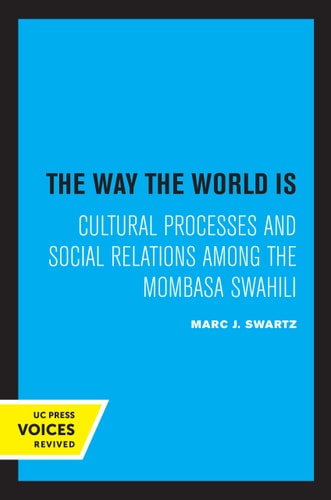 The Way the World Is Cultural Processes and Social Relations Among the Mombasa Swahili