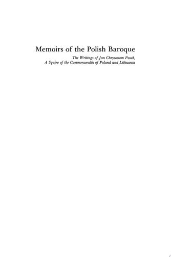 Memoirs of the Polish Baroque The Writings of Jan Chryzostom Pasek, a Squire of the Commonwealth of Poland and Lithuania