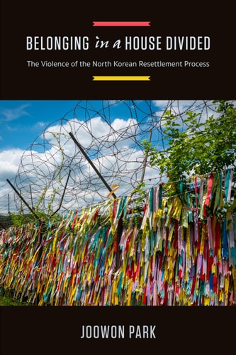 Belonging in a House Divided The Violence of the North Korean Resettlement Process