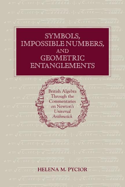 Symbols, Impossible Numbers, and Geometric Entanglements: British Algebra Through the Commentaries on Newton's Universal Arithmetick