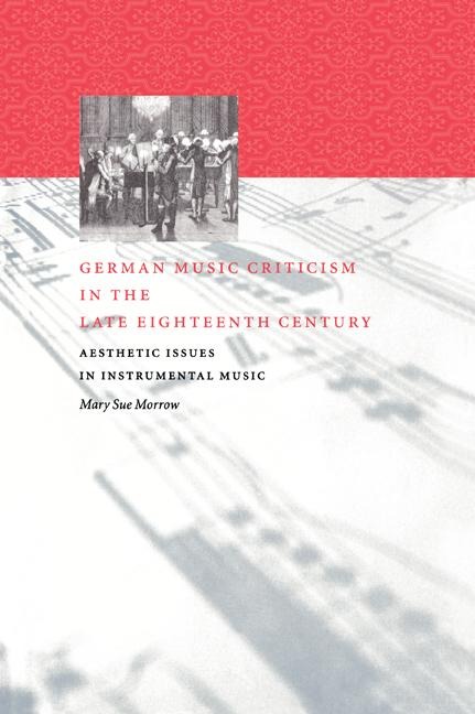 German Music Criticism in the Late Eighteenth Century: Aesthetic Issues in Instrumental Music