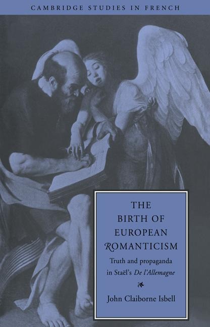 The Birth of European Romanticism: Truth and Propaganda in Stael's 'de L'Allemagne', 1810 1813