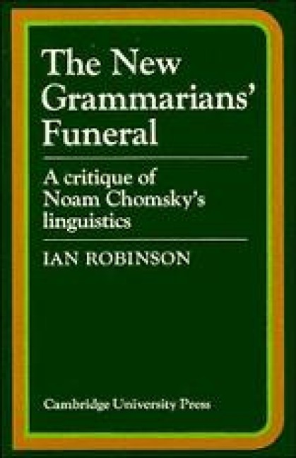 The New Grammarians' Funeral: A Critique of Noam Chomsky's Linguistics