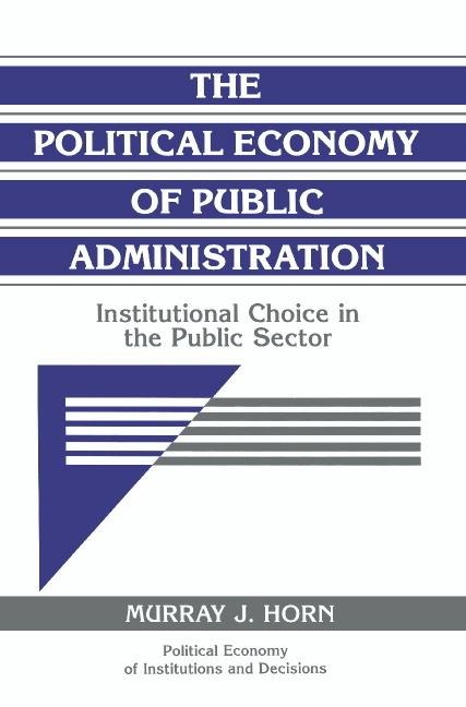 The Political Economy of Public Administration: Institutional Choice in the Public Sector