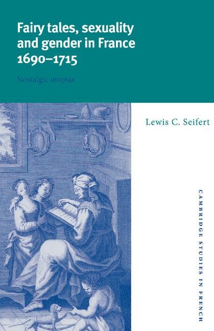 Fairy Tales, Sexuality, and Gender in France, 1690 1715: Nostalgic Utopias