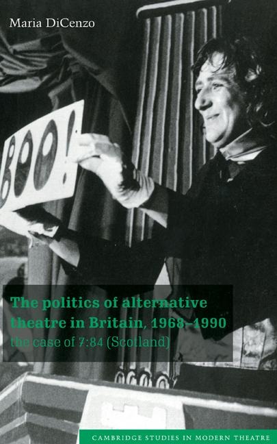 The Politics of Alternative Theatre in Britain, 1968 1990: The Case of 7:84 (Scotland)