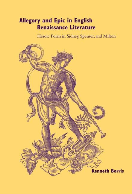 Allegory and Epic in English Renaissance Literature: Heroic Form in Sidney, Spenser, and Milton
