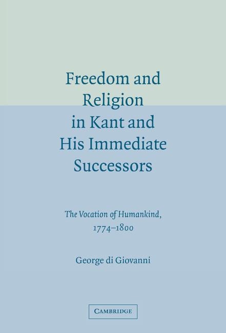 Freedom and Religion in Kant and His Immediate             Successors