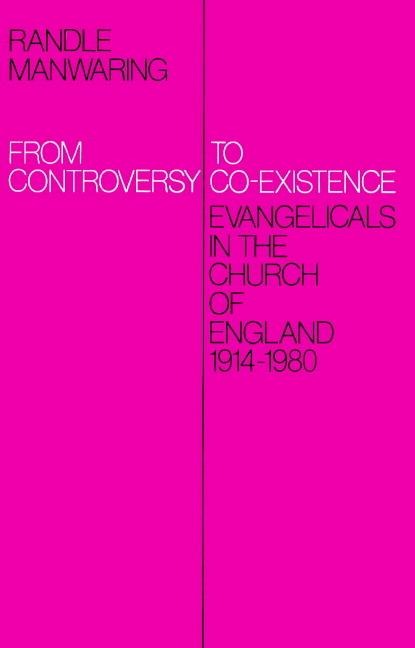 From Controversy to Co-Existence: Evangelicals in the Church of England 1914 1980
