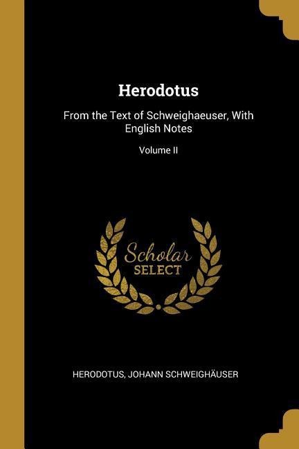 Herodotus: From the Text of Schweighaeuser, With English Notes; Volume II
