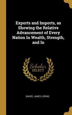 Exports and Imports, as Showing the Relative Advancement of Every Nation In Wealth, Strength, and In