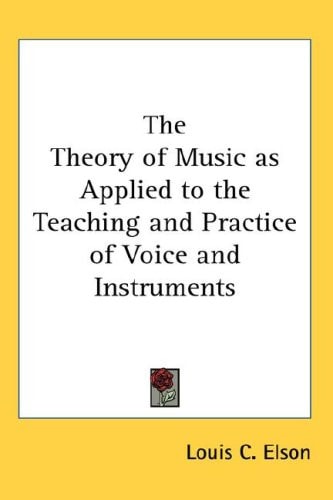The Theory of Music as Applied to the Teaching and Practice of Voice and Instruments