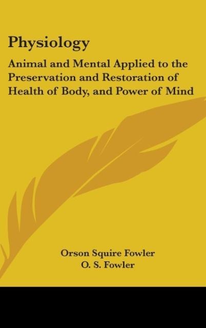 Physiology: Animal And Mental Applied To The Preservation And Restoration Of Health Of Body, And Power Of Mind