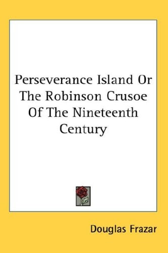Perseverance Island Or The Robinson Crusoe Of The Nineteenth Century