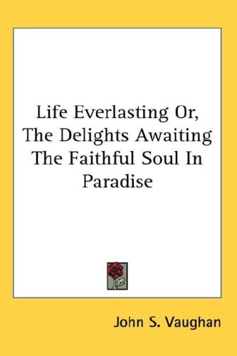 Life Everlasting Or, The Delights Awaiting The Faithful Soul In Paradise