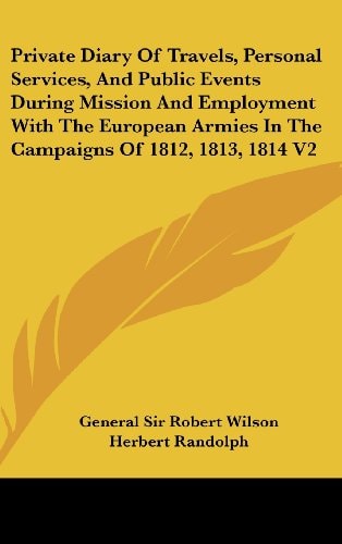 Private Diary Of Travels, Personal Services, And Public Events During Mission And Employment With The European Armies In The Campaigns Of 1812, 1813, 1814 V2