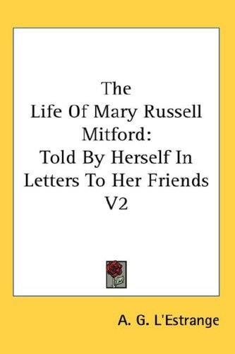 The Life Of Mary Russell Mitford: Told By Herself In Letters To Her Friends V2