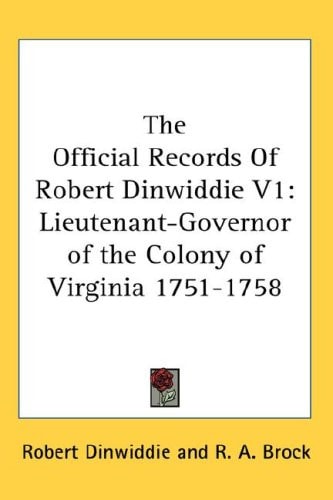 The Official Records of Robert Dinwiddie V1: Lieutenant-Governor of the Colony of Virginia 1751-1758