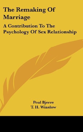 The Remaking Of Marriage: A Contribution To The Psychology Of Sex Relationship