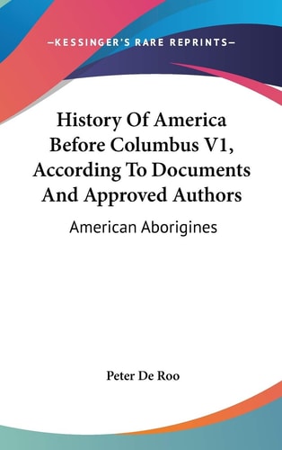 History Of America Before Columbus V1, According To Documents And Approved Authors: American Aborigines