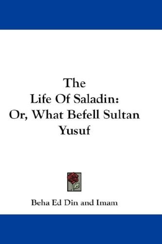 The Life Of Saladin: Or, What Befell Sultan Yusuf