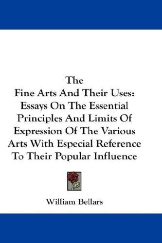 The Fine Arts And Their Uses: Essays On The Essential Principles And Limits Of Expression Of The Various Arts With Especial Reference To Their Popular Influence