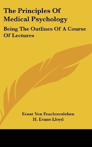 The Principles Of Medical Psychology: Being The Outlines Of A Course Of Lectures