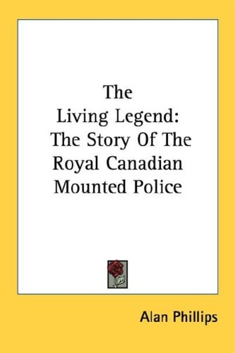 The Living Legend: The Story of the Royal Canadian Mounted Police
