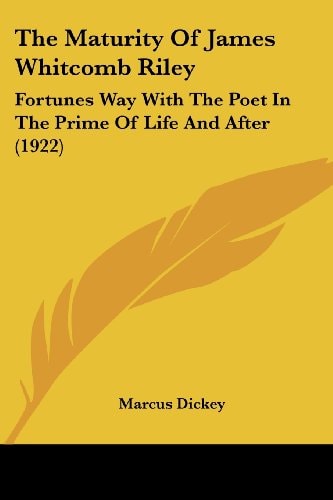 The Maturity Of James Whitcomb Riley: Fortunes Way With The Poet In The Prime Of Life And After (1922)