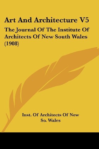 Art And Architecture V5: The Journal Of The Institute Of Architects Of New South Wales (1908)