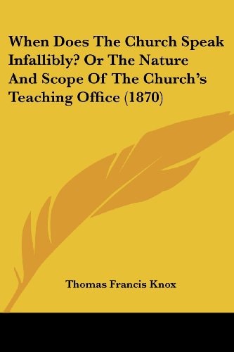 When Does The Church Speak Infallibly? Or The Nature And Scope Of The Church's Teaching Office (1870)
