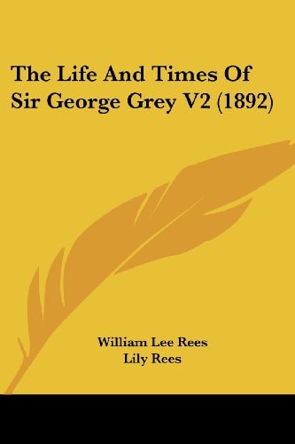 The Life And Times Of Sir George Grey V2 (1892)