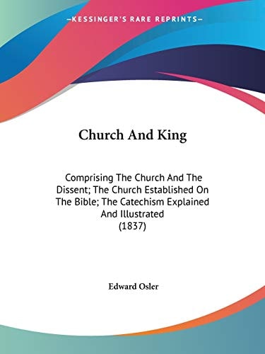Church And King: Comprising The Church And The Dissent; The Church Established On The Bible; The Catechism Explained And Illustrated (1837)