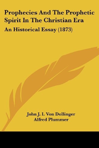 Prophecies And The Prophetic Spirit In The Christian Era: An Historical Essay (1873)