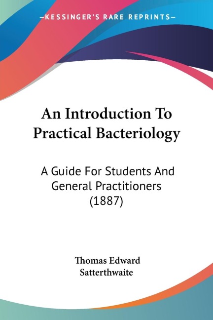 An Introduction To Practical Bacteriology: A Guide For Students And General Practitioners (1887)