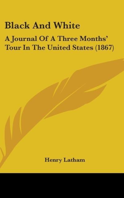 Black And White: A Journal Of A Three Months Tour In The United States (1867)