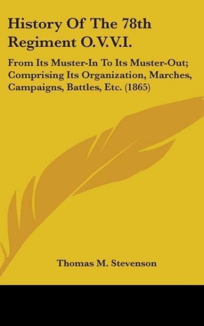 History Of The 78th Regiment O.V.V.I.: From Its Muster-In To Its Muster-Out; Comprising Its Organization, Marches, Campaigns, Battles, Etc. (1865)