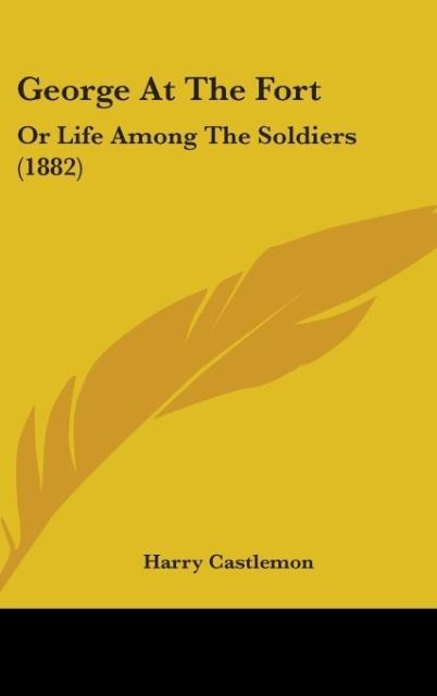 George At The Fort: Or Life Among The Soldiers (1882)