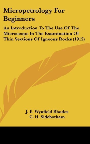 Micropetrology For Beginners: An Introduction To The Use Of The Microscope In The Examination Of Thin Sections Of Igneous Rocks (1912)