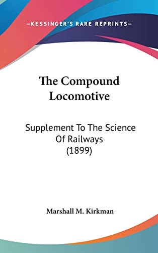 The Compound Locomotive: Supplement To The Science Of Railways (1899)