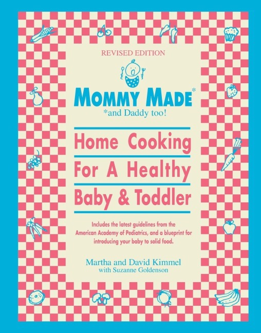 Mommy Made and Daddy Too! (Revised): Home Cooking for a Healthy Baby & Toddler: A Cookbook