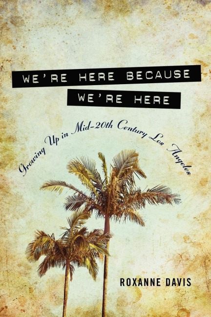 Were Here Because Were Here: Growing Up in Mid-20th Century Los Angeles